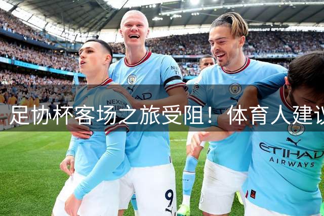 足协杯客场之旅受阻！体育人建议国安改中超赛程，球迷：来北京踢